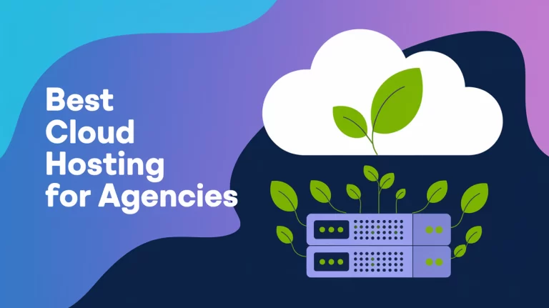 Best Cloud Hosting for Agencies: Supercharge Your Client Projects